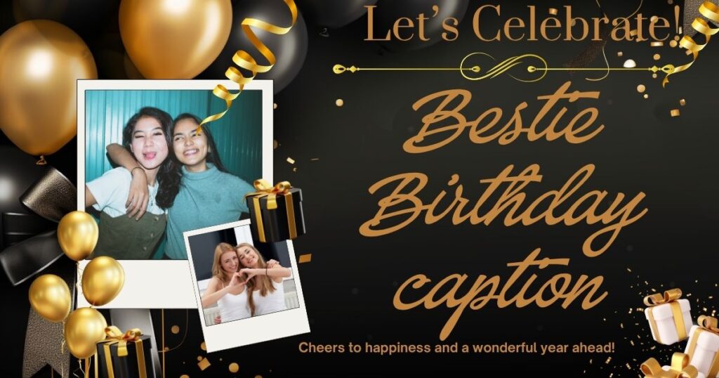 150+ New Bestie Birthday Caption That Will Make Her Smile