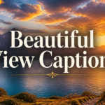 300+ Stunning Beautiful View Captions for Instagram to Inspire Your Feed