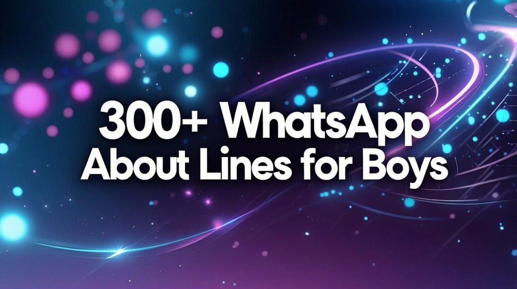 300+ WhatsApp About Lines for Boys: Real Lines That Match Your Mood